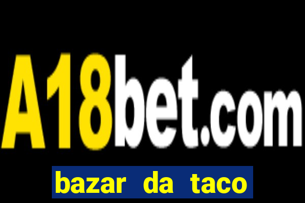 bazar da taco agendamento online